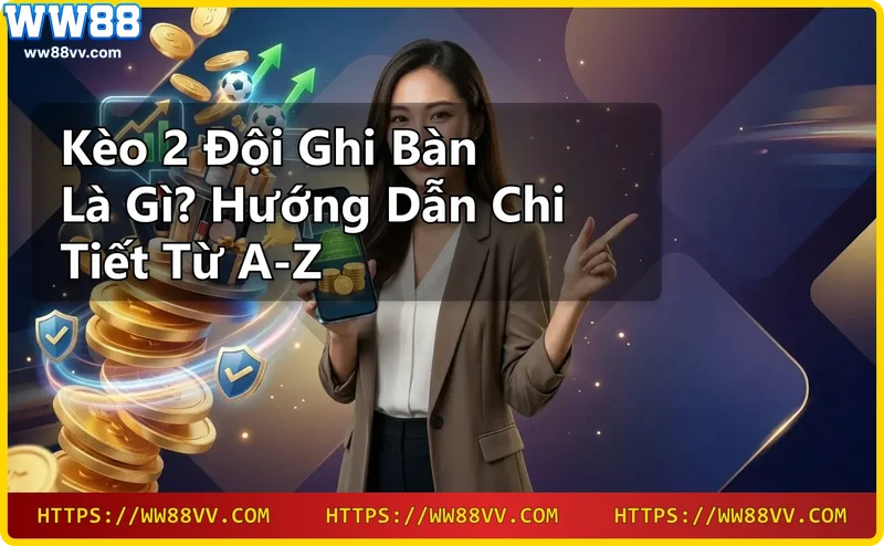 keo-2-doi-ghi-ban-yeu-cau-ca-hai-doi-deu-ghi-ban Kèo 2 đội ghi bàn yêu cầu cả hai đội đều ghi bàn