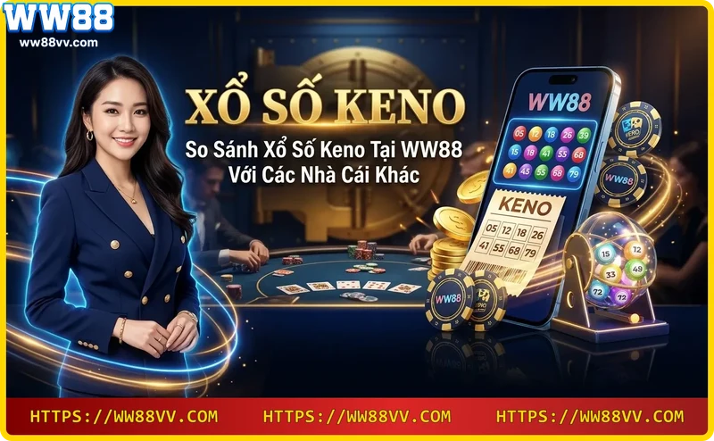 So sánh Xổ số Keno giữa WW88 và các nhà cái khác