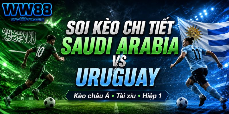 Soi kèo Saudi Arabia vs Uruguay chi tiết